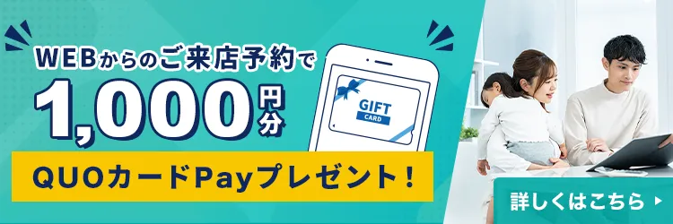 来店予約キャンペーン QUOカード1000円分プレゼント　来店するとお得なメリットたくさん